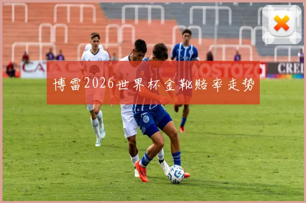 博雷2026世界杯金靴赔率走势