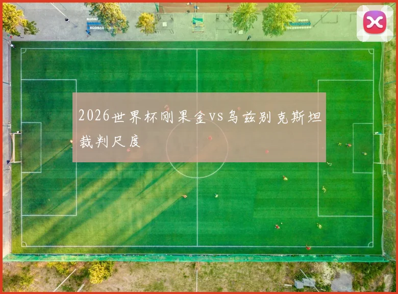 2026世界杯刚果金vs乌兹别克斯坦裁判尺度
