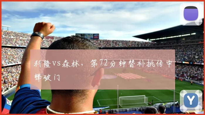 科隆vs森林，第72分钟替补挑传中锋破门