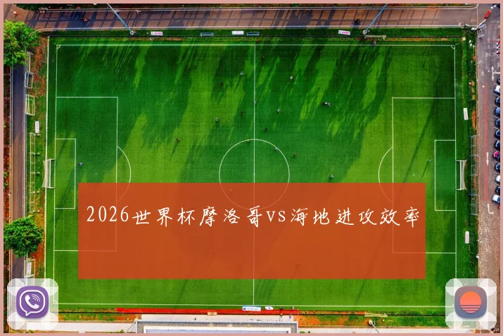 2026世界杯摩洛哥vs海地进攻效率