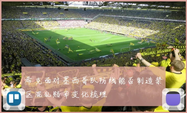 希克面对墨西哥队防线能否制造禁区混乱赔率变化梳理